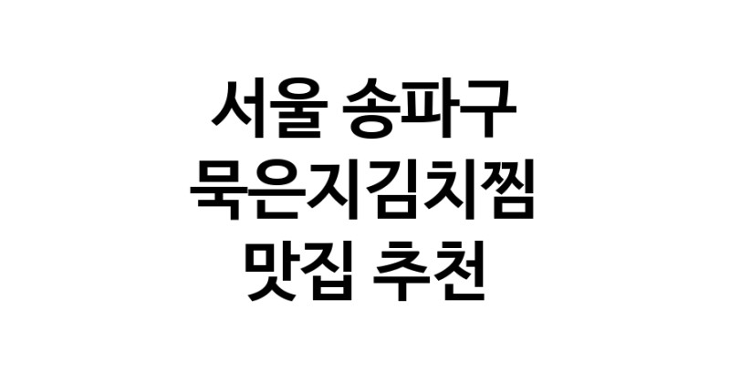 서울 송파구 묵은지김치찜 전문점 맛집 추천 확인해보세요