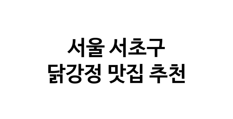 서울 서초구 닭강정맛집 닭강정요리 전문점 방문해 보세요