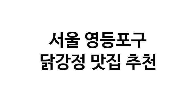 닭강정요리추천 서울 영등포구 닭강정잘하는 맛집 방문해 보세요