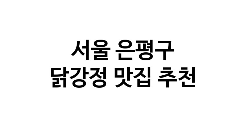 서울 은평구 닭강정 추천 가까운 닭강정맛집 소개합니다