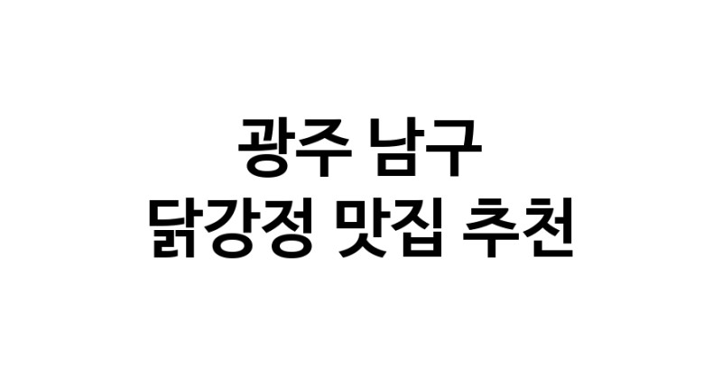 광주 남구 닭강정맛집 닭강정요리 전문점 방문해 보세요