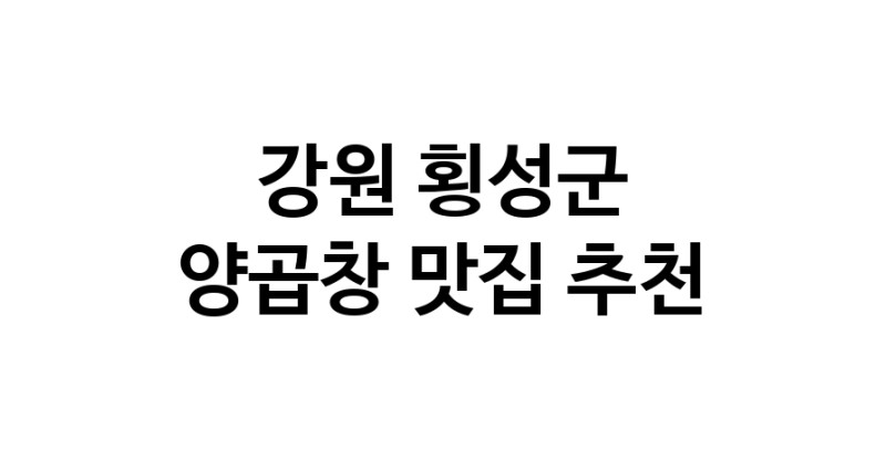양곱창요리추천 강원 횡성군 양곱창잘하는 맛집 방문해 보세요