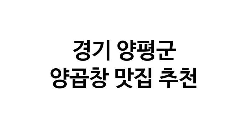 경기 양평군에서 양곱창맛집 소개합니다 양곱창전문점 방문해 보세요