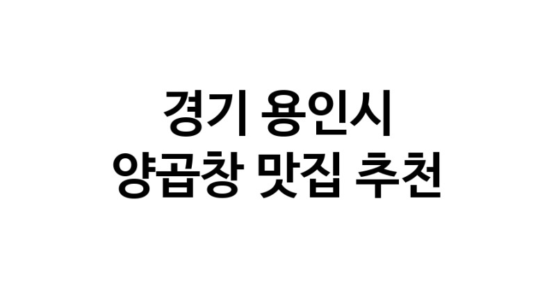 양곱창요리추천 경기 용인시 양곱창잘하는 맛집 방문해 보세요