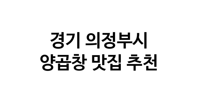 경기 의정부시 양곱창 추천 가까운 양곱창맛집 소개합니다