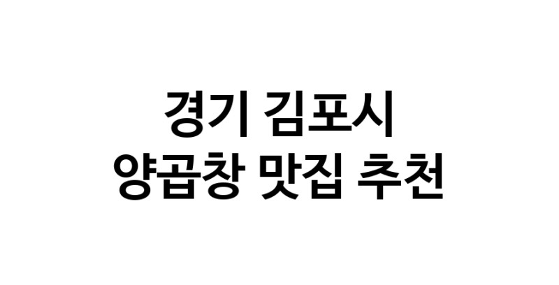 양곱창요리추천 경기 김포시 양곱창잘하는 맛집 방문해 보세요