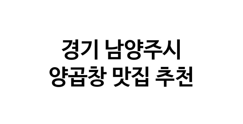 경기 남양주시에서 양곱창맛집 소개합니다 양곱창전문점 방문해 보세요