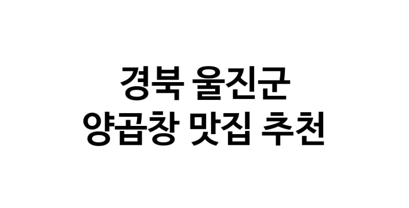 양곱창요리추천 경북 울진군 양곱창잘하는 맛집 방문해 보세요